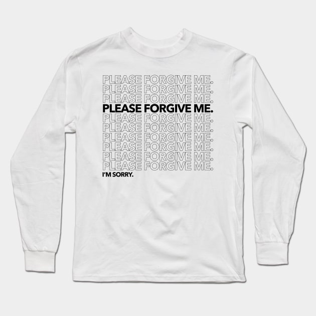 Please Forgive Me. I'm Sorry. Long Sleeve T-Shirt by WunWuv